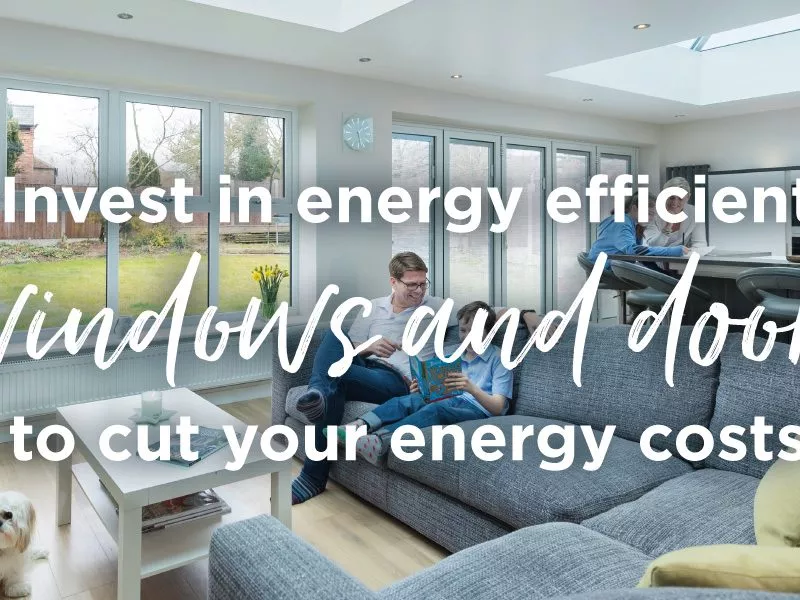Invest in energy efficient windows and doors to cut your energy costs